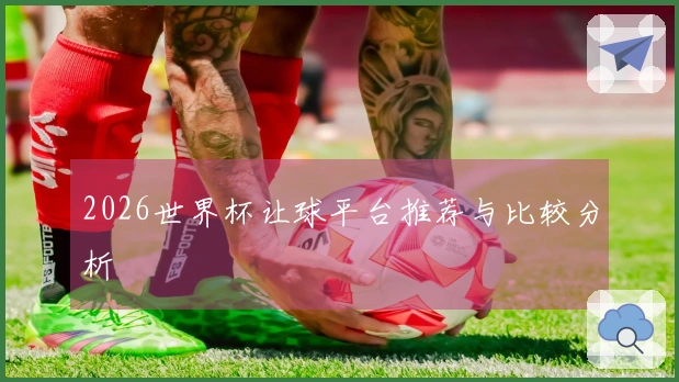 2026世界杯让球平台推荐与比较分析