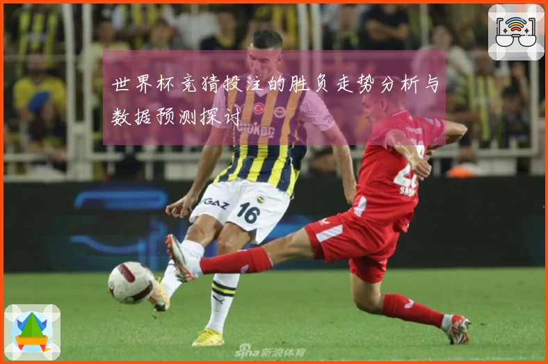 世界杯竞猜投注的胜负走势分析与数据预测探讨
