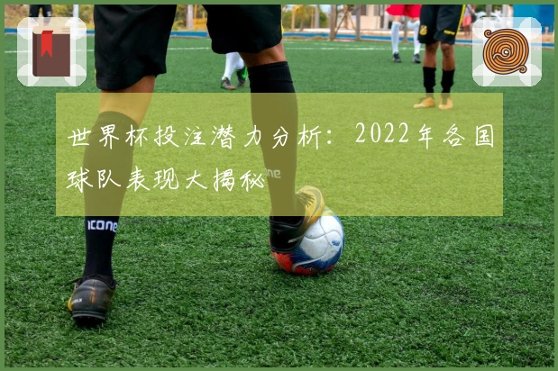 世界杯投注潜力分析：2022年各国球队表现大揭秘