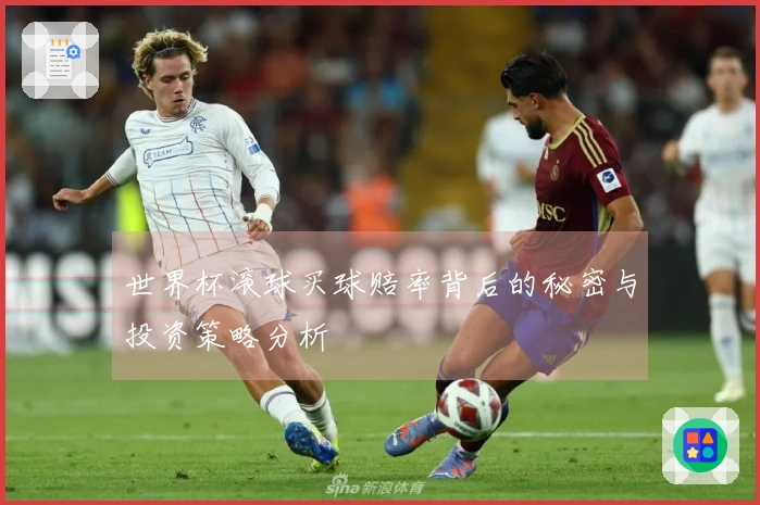 世界杯滚球买球赔率背后的秘密与投资策略分析