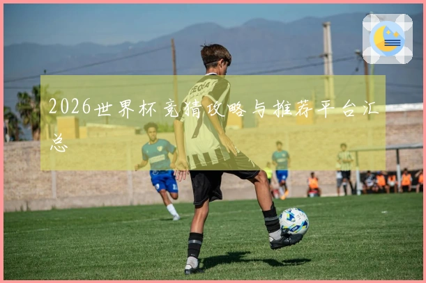 2026世界杯竞猜攻略与推荐平台汇总